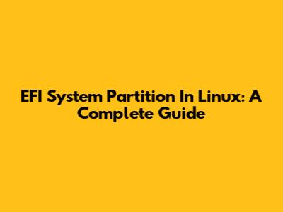 EFI System Partition In Linux: A Complete Guide