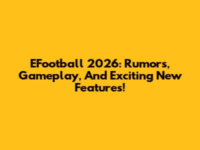 EFootball 2026: Rumors, Gameplay, And Exciting New Features!