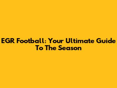 EGR Football: Your Ultimate Guide To The Season