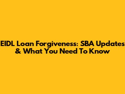 EIDL Loan Forgiveness: SBA Updates & What You Need To Know