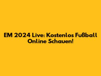 EM 2024 Live: Kostenlos Fußball Online Schauen!