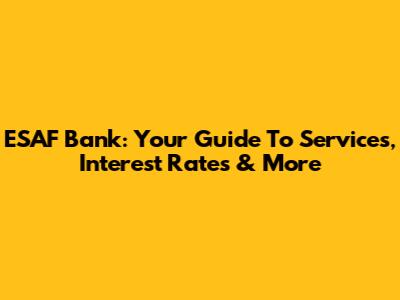 ESAF Bank: Your Guide To Services, Interest Rates & More