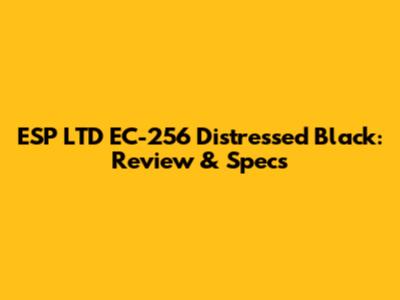 ESP LTD EC-256 Distressed Black: Review & Specs
