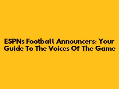ESPN's Football Announcers: Your Guide To The Voices Of The Game