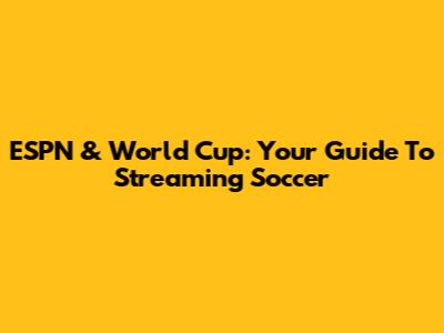 ESPN & World Cup: Your Guide To Streaming Soccer