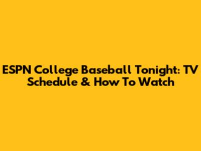 ESPN College Baseball Tonight: TV Schedule & How To Watch