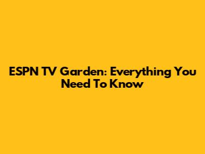 ESPN TV Garden: Everything You Need To Know