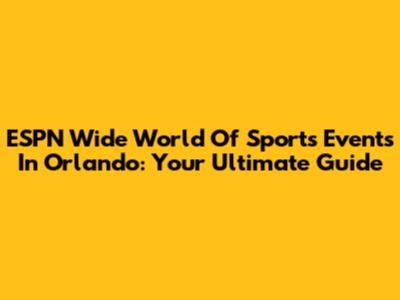 ESPN Wide World Of Sports Events In Orlando: Your Ultimate Guide