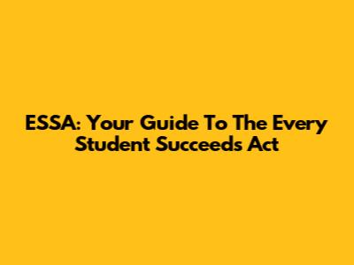 ESSA: Your Guide To The Every Student Succeeds Act
