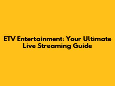 ETV Entertainment: Your Ultimate Live Streaming Guide