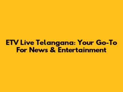 ETV Live Telangana: Your Go-To For News & Entertainment
