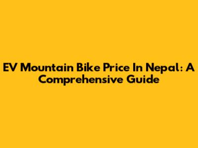 EV Mountain Bike Price In Nepal: A Comprehensive Guide