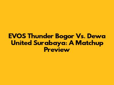 EVOS Thunder Bogor Vs. Dewa United Surabaya: A Matchup Preview