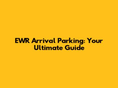 EWR Arrival Parking: Your Ultimate Guide