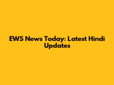 EWS News Today: Latest Hindi Updates