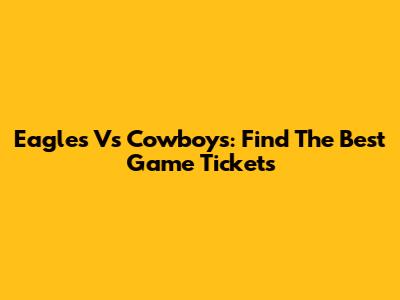 Eagles Vs Cowboys: Find The Best Game Tickets