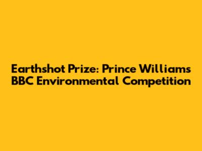 Earthshot Prize: Prince William's BBC Environmental Competition