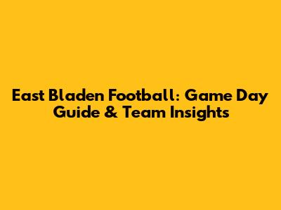 East Bladen Football: Game Day Guide & Team Insights