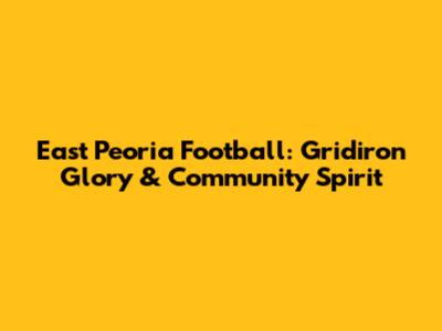 East Peoria Football: Gridiron Glory & Community Spirit