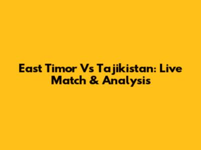 East Timor Vs Tajikistan: Live Match & Analysis