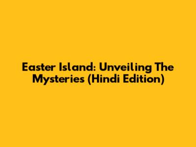 Easter Island: Unveiling The Mysteries (Hindi Edition)