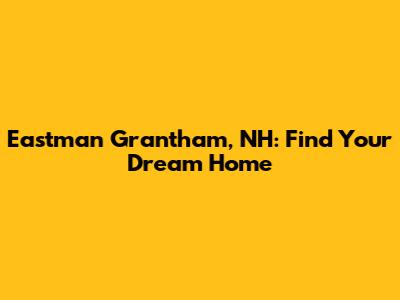 Eastman Grantham, NH: Find Your Dream Home