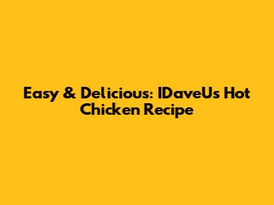 Easy & Delicious: IDaveU's Hot Chicken Recipe