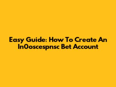 Easy Guide: How To Create An In0oscespnsc Bet Account