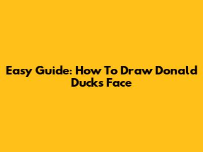 Easy Guide: How To Draw Donald Duck's Face