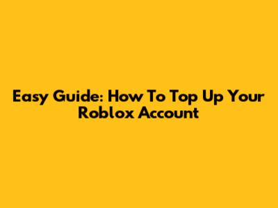 Easy Guide: How To Top Up Your Roblox Account