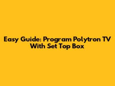Easy Guide: Program Polytron TV With Set Top Box