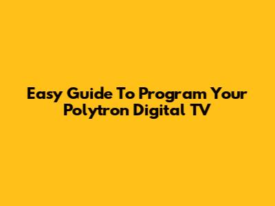 Easy Guide To Program Your Polytron Digital TV
