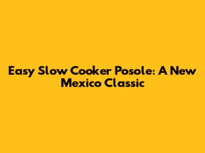 Easy Slow Cooker Posole: A New Mexico Classic