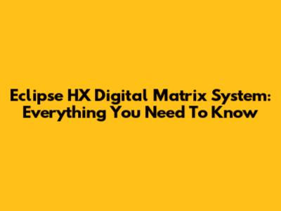 Eclipse HX Digital Matrix System: Everything You Need To Know