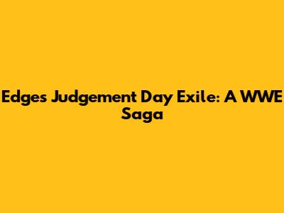 Edge's Judgement Day Exile: A WWE Saga
