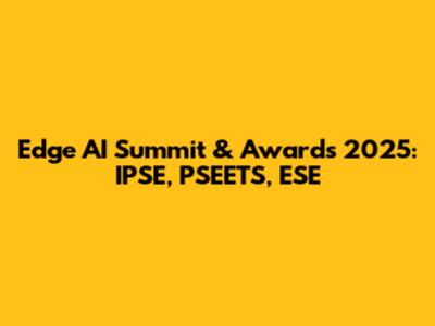 Edge AI Summit & Awards 2025: IPSE, PSEETS, ESE