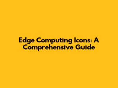 Edge Computing Icons: A Comprehensive Guide