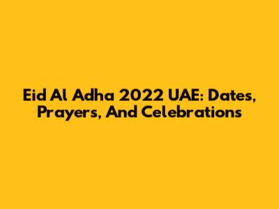 Eid Al Adha 2022 UAE: Dates, Prayers, And Celebrations