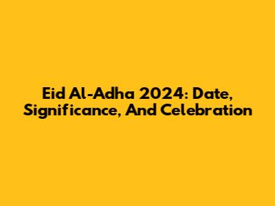 Eid Al-Adha 2024: Date, Significance, And Celebration