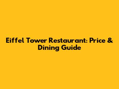 Eiffel Tower Restaurant: Price & Dining Guide