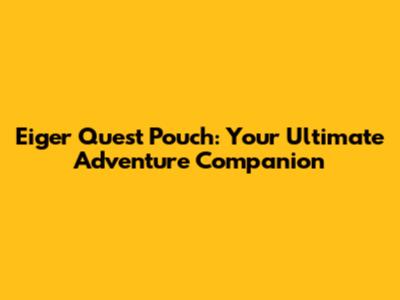 Eiger Quest Pouch: Your Ultimate Adventure Companion