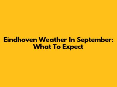 Eindhoven Weather In September: What To Expect