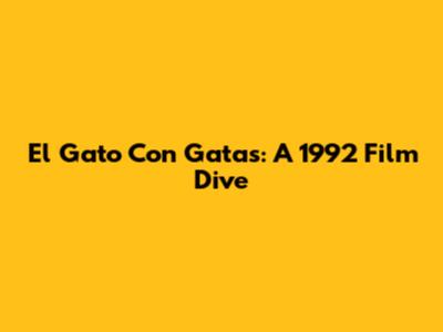 El Gato Con Gatas: A 1992 Film Dive