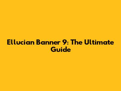 Ellucian Banner 9: The Ultimate Guide
