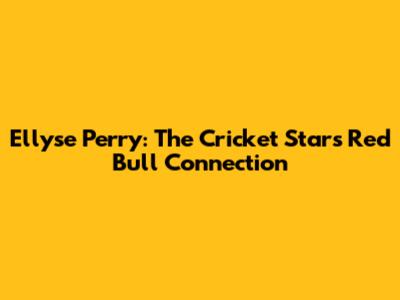 Ellyse Perry: The Cricket Star's Red Bull Connection