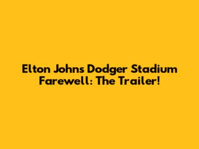 Elton John's Dodger Stadium Farewell: The Trailer!