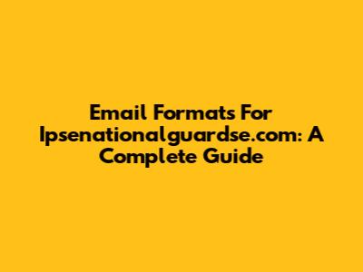 Email Formats For Ipsenationalguardse.com: A Complete Guide