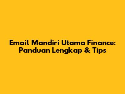 Email Mandiri Utama Finance: Panduan Lengkap & Tips