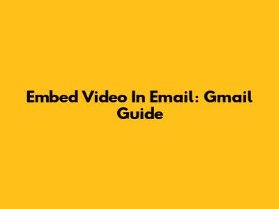 Embed Video In Email: Gmail Guide