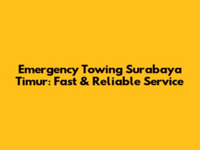 Emergency Towing Surabaya Timur: Fast & Reliable Service